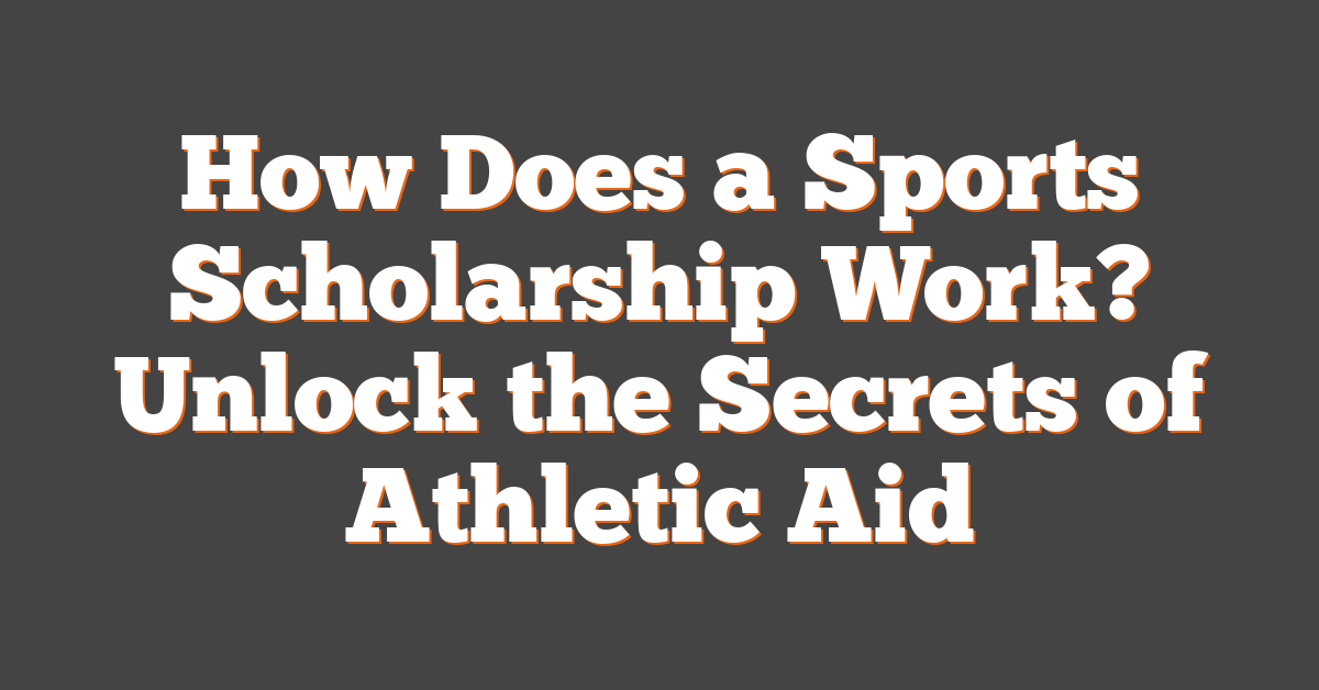 How Does a Sports Scholarship Work? Unlock the Secrets of Athletic Aid