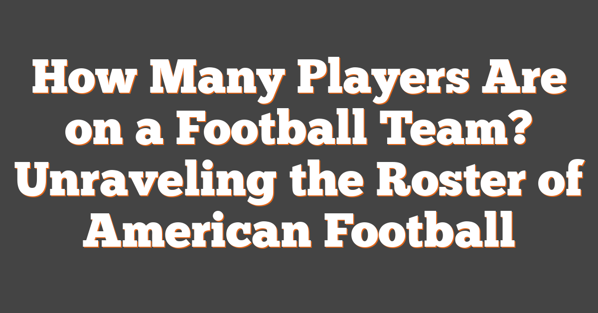 How Many Players Are on a Football Team? Unraveling the Roster of American Football