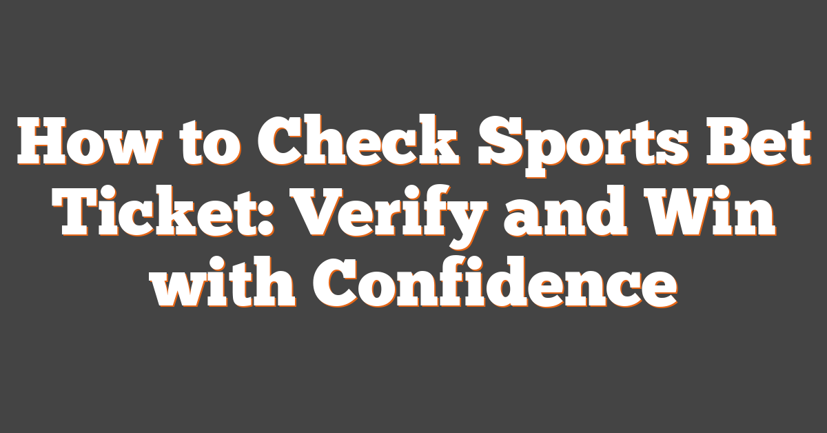 How to Check Sports Bet Ticket: Verify and Win with Confidence