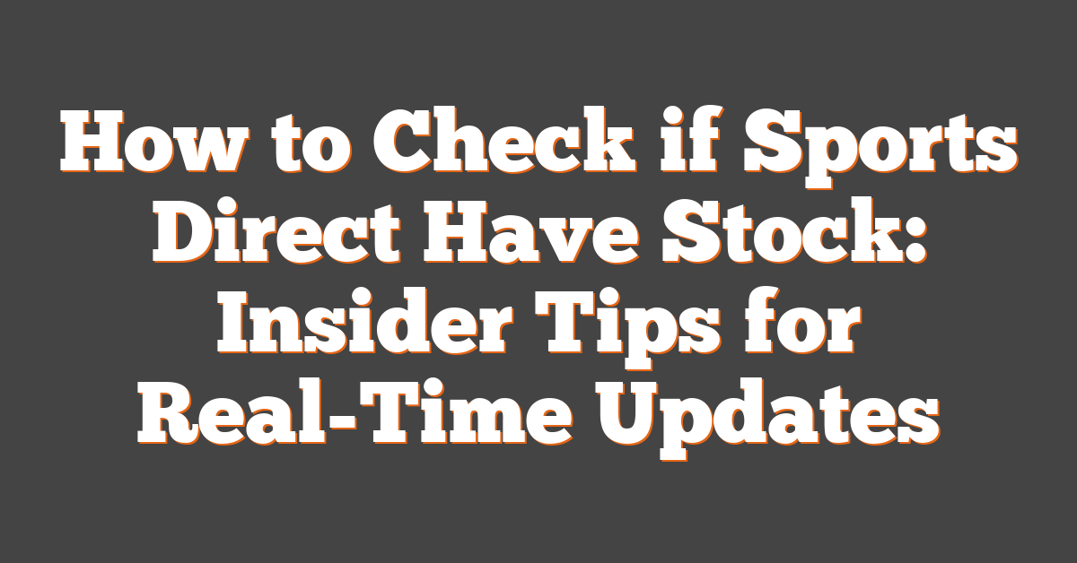 How to Check if Sports Direct Have Stock: Insider Tips for Real-Time Updates