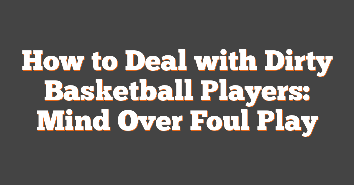 How to Deal with Dirty Basketball Players: Mind Over Foul Play