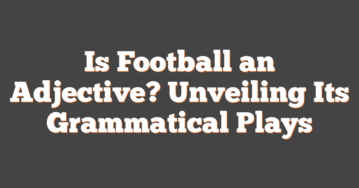 Is Football an Adjective? Unveiling Its Grammatical Plays