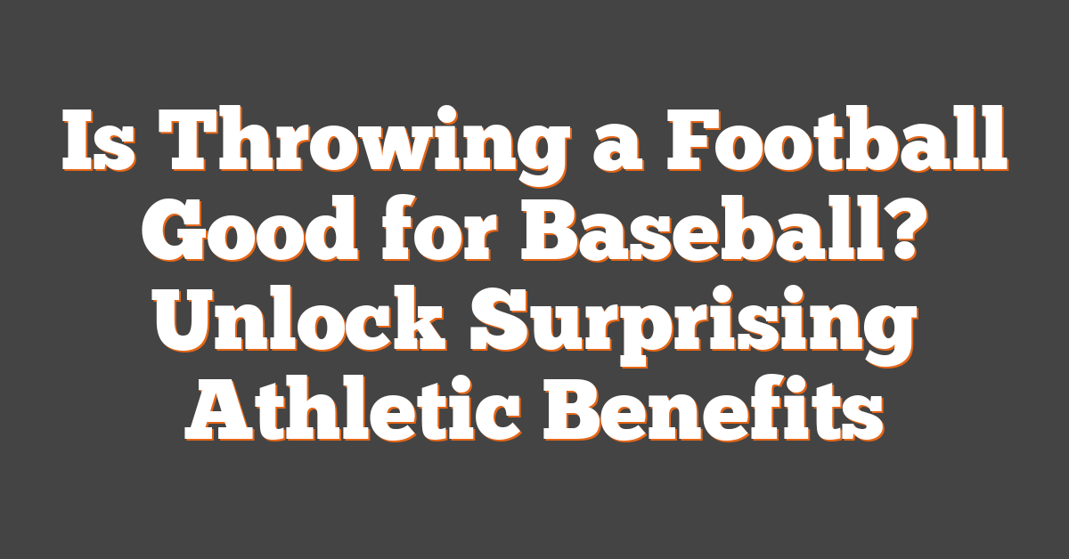 Is Throwing a Football Good for Baseball? Unlock Surprising Athletic Benefits