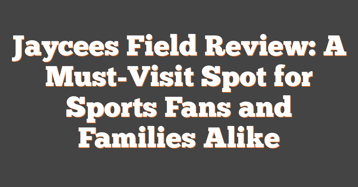 Jaycees Field Review: A Must-Visit Spot for Sports Fans and Families Alike