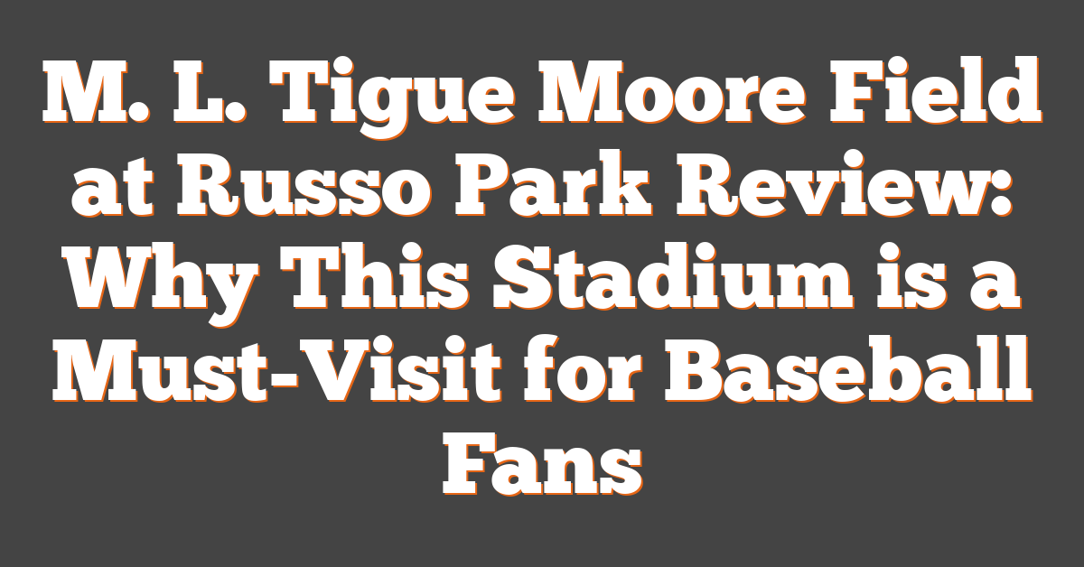 M. L. Tigue Moore Field at Russo Park Review: Why This Stadium is a Must-Visit for Baseball Fans