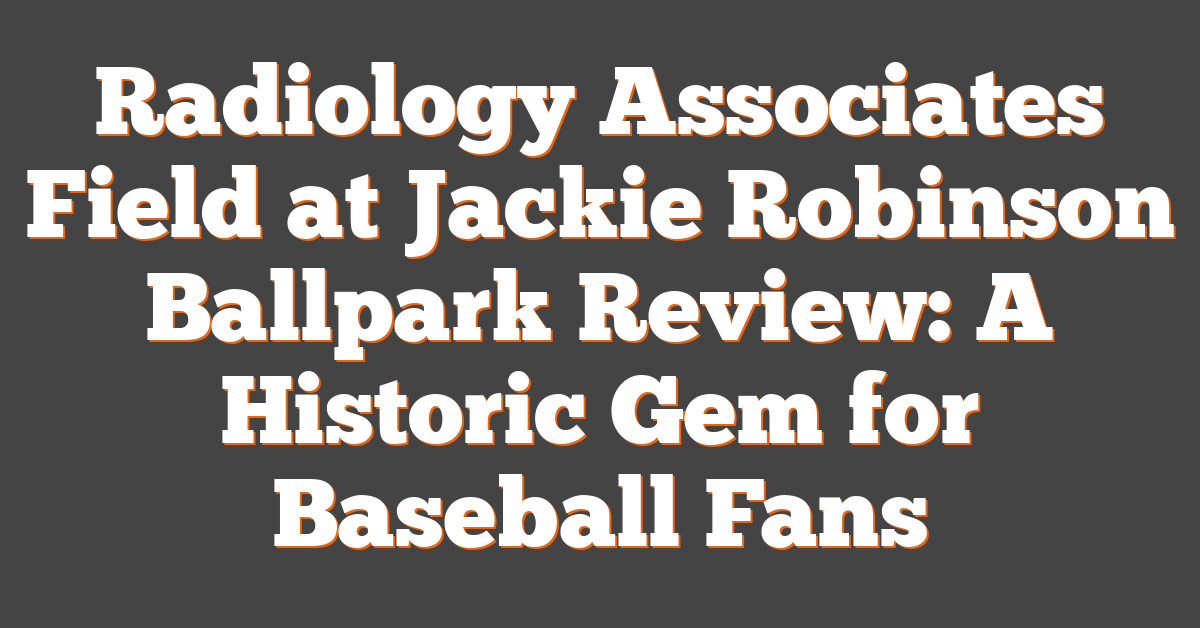 Radiology Associates Field at Jackie Robinson Ballpark Review: A Historic Gem for Baseball Fans