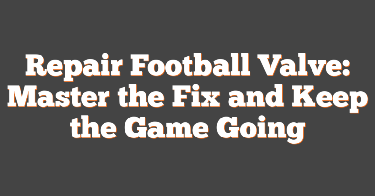 Repair Football Valve: Master The Fix And Keep The Game Going