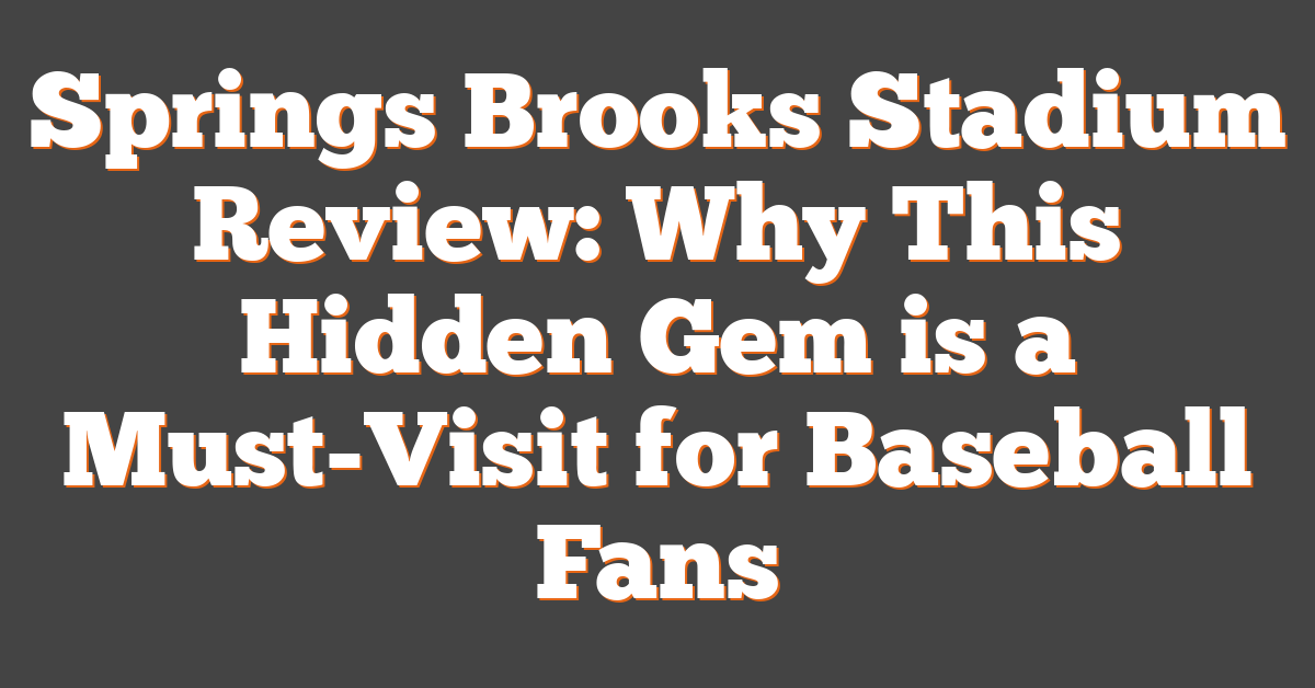 Springs Brooks Stadium Review: Why This Hidden Gem is a Must-Visit for Baseball Fans