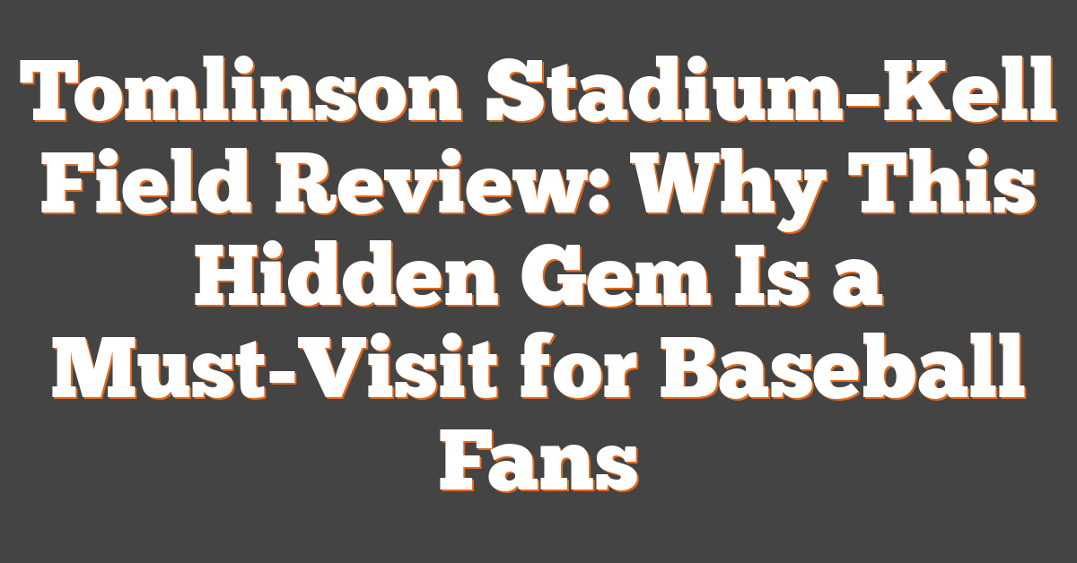 Tomlinson Stadium–Kell Field Review: Why This Hidden Gem Is a Must-Visit for Baseball Fans