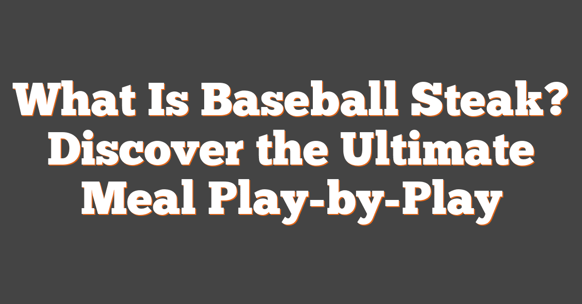 What Is Baseball Steak? Discover the Ultimate Meal Play-by-Play