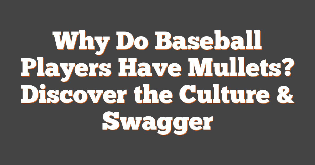 Why Do Baseball Players Have Mullets? Discover the Culture & Swagger