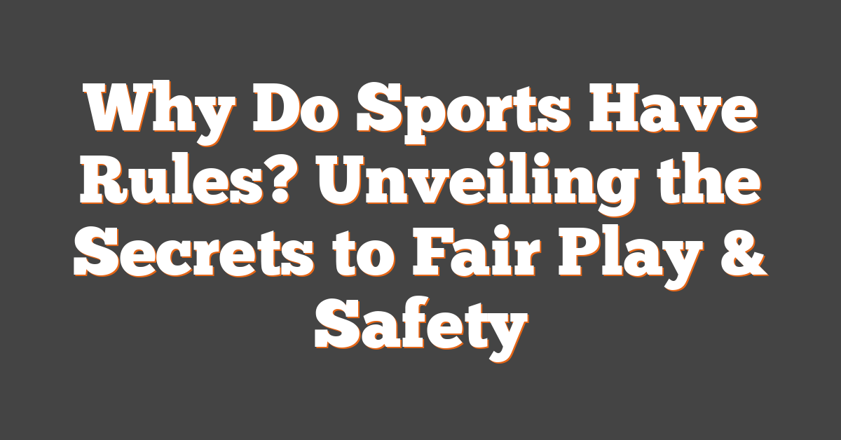 Why Do Sports Have Rules? Unveiling the Secrets to Fair Play & Safety