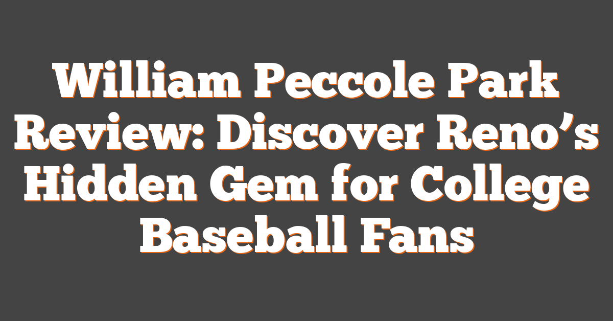 William Peccole Park Review: Discover Reno’s Hidden Gem for College Baseball Fans