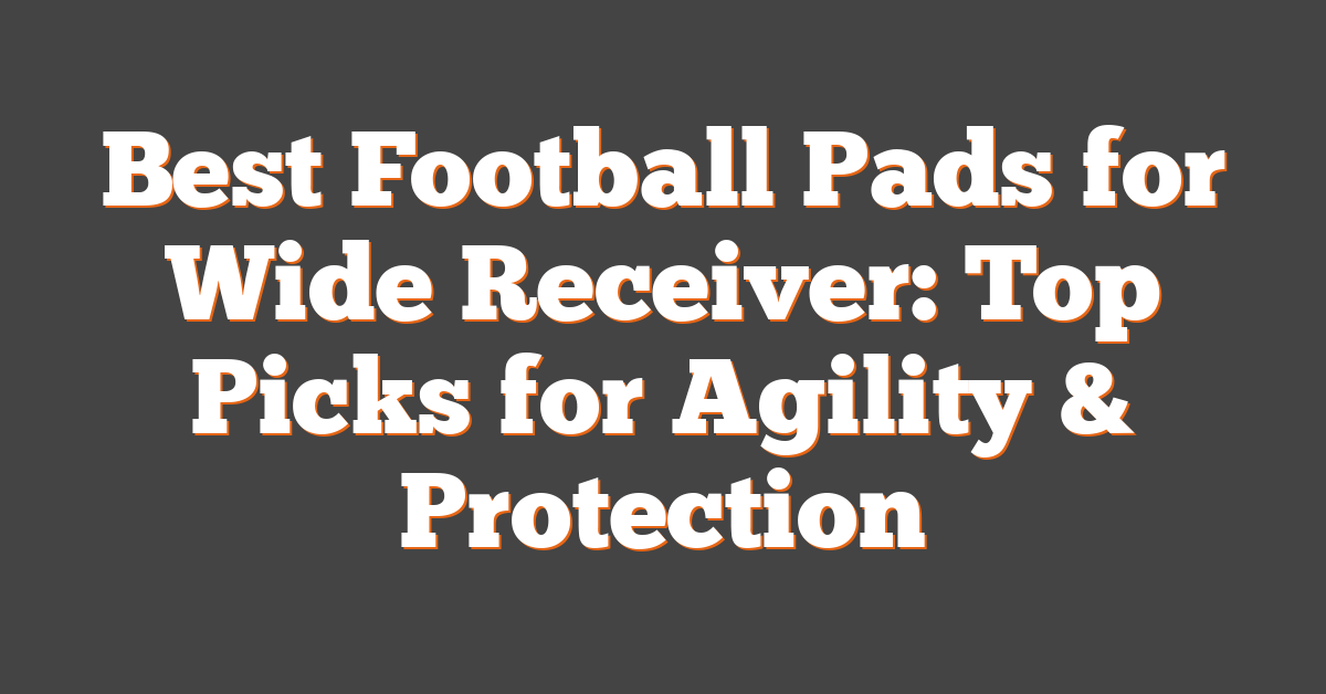 Best Football Pads for Wide Receiver: Top Picks for Agility & Protection