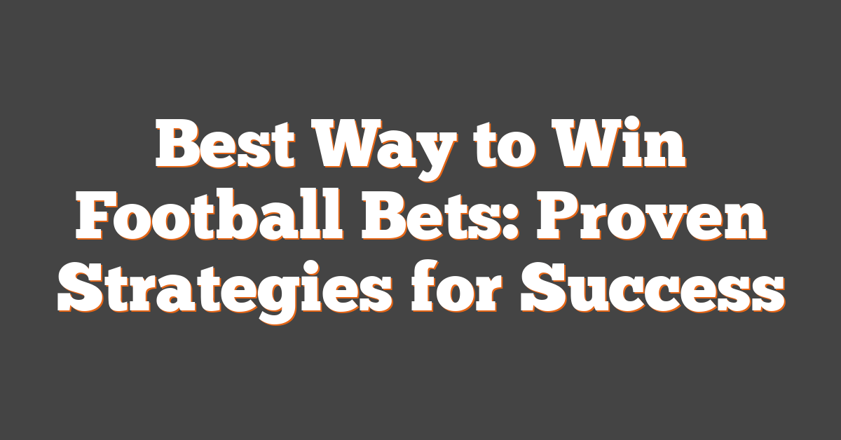 Best Way to Win Football Bets: Proven Strategies for Success