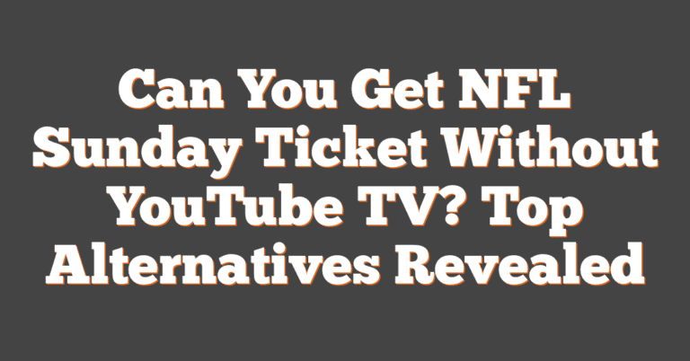 Can You Get NFL Sunday Ticket Without YouTube TV? Top Alternatives Revealed