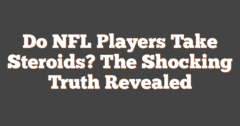 Do NFL Players Take Steroids? The Shocking Truth Revealed