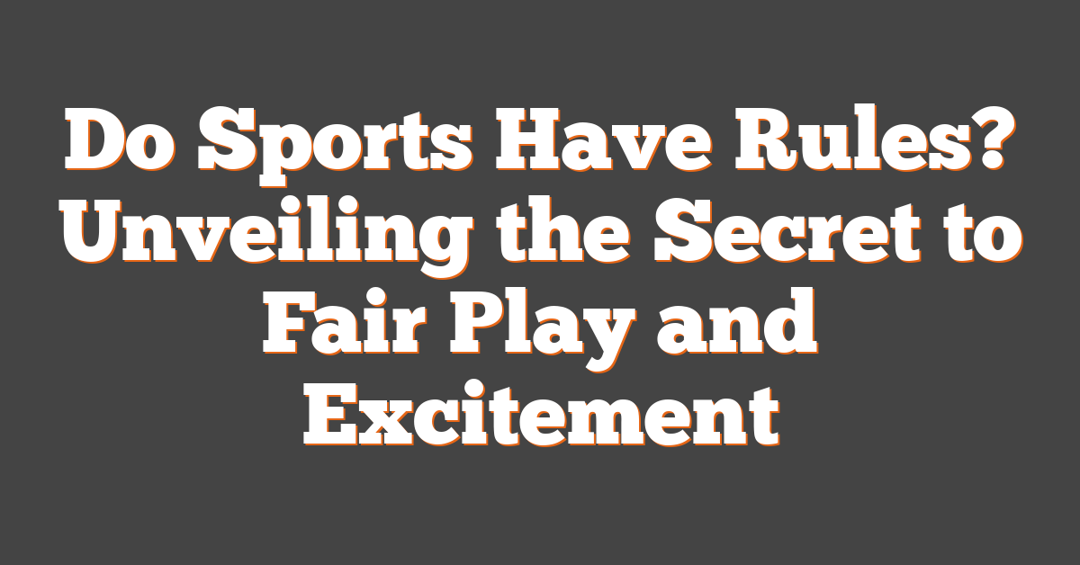 Do Sports Have Rules? Unveiling the Secret to Fair Play and Excitement