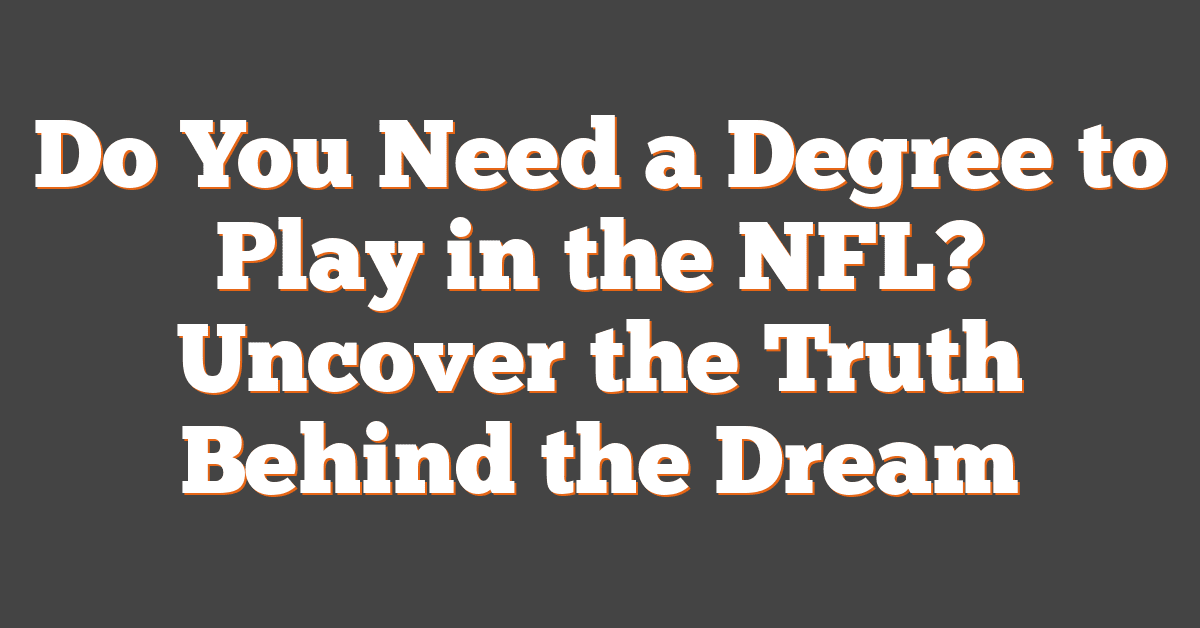 Do You Need a Degree to Play in the NFL? Uncover the Truth Behind the Dream