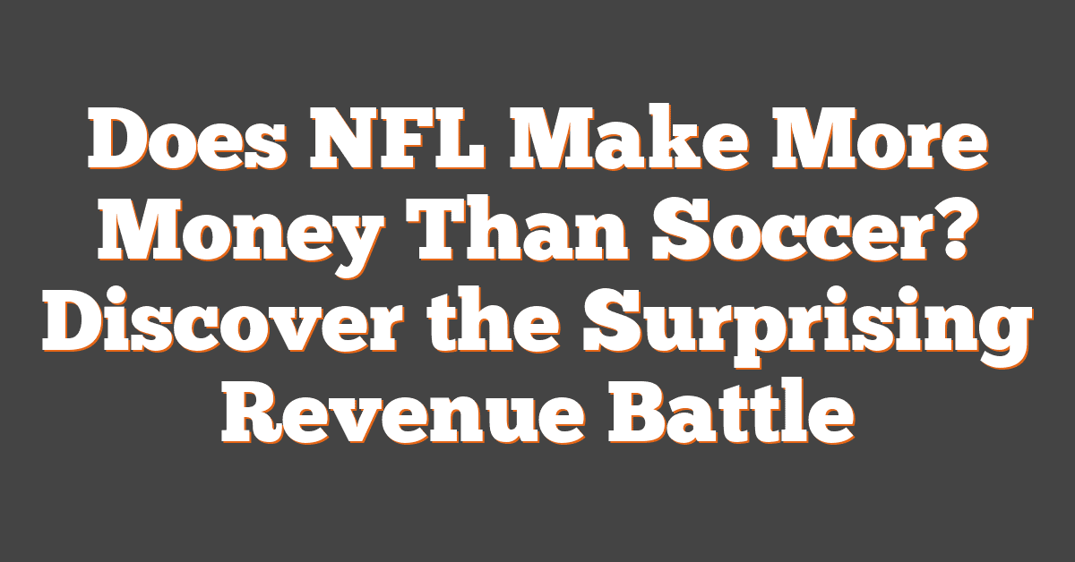 Does NFL Make More Money Than Soccer? Discover the Surprising Revenue Battle