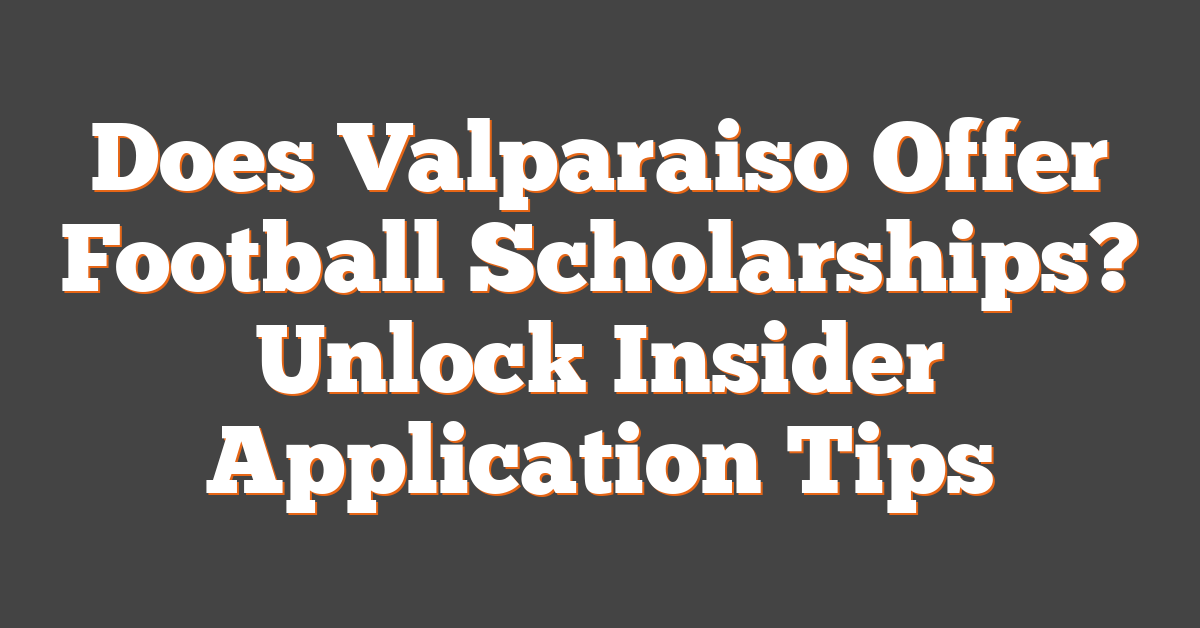 Does Valparaiso Offer Football Scholarships? Unlock Insider Application Tips