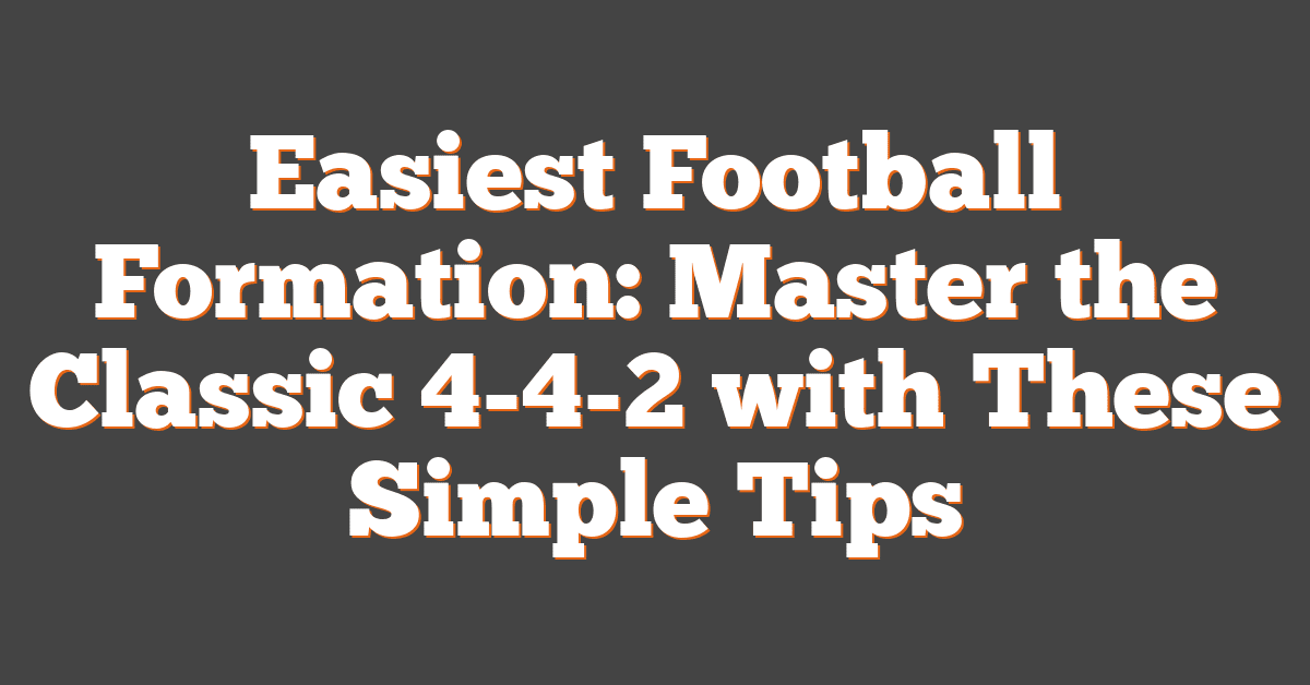 Easiest Football Formation: Master the Classic 4-4-2 with These Simple Tips