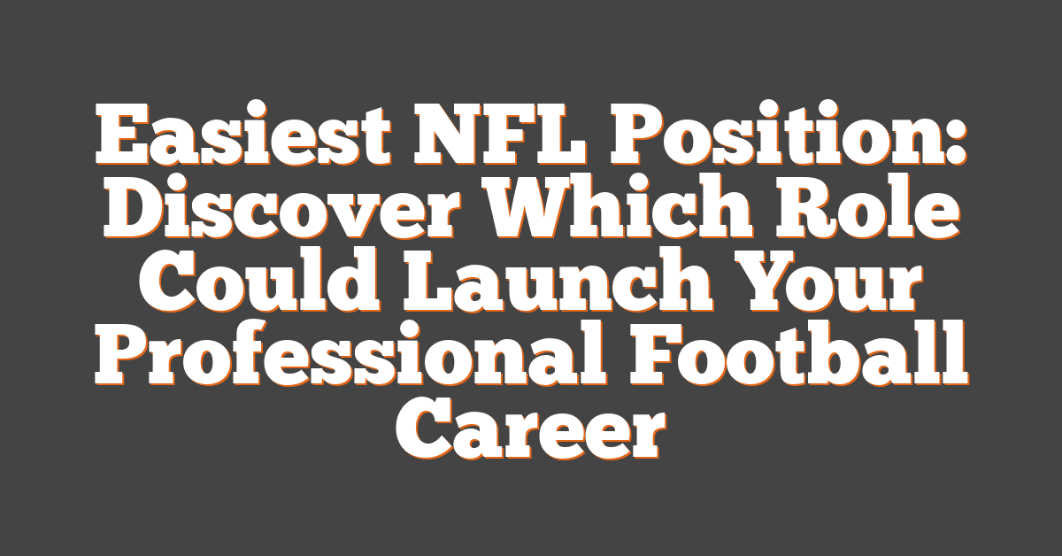 Easiest NFL Position: Discover Which Role Could Launch Your Professional Football Career