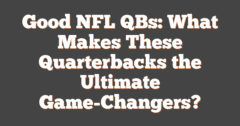 Good NFL QBs: What Makes These Quarterbacks The Ultimate Game-Changers?