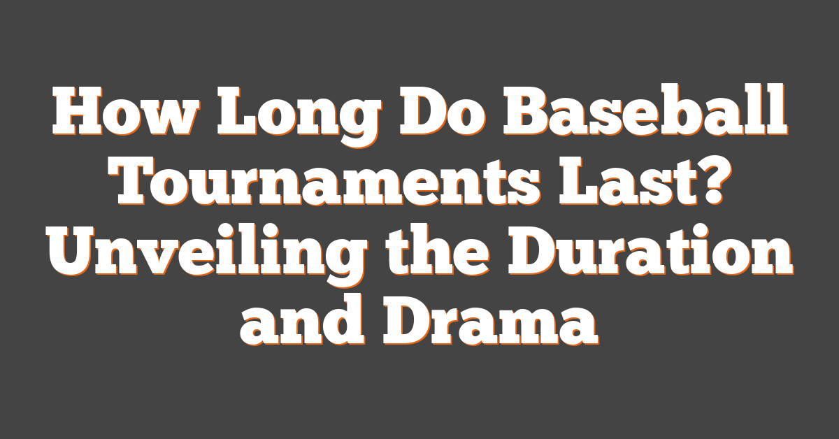 How Long Do Baseball Tournaments Last? Unveiling the Duration and Drama