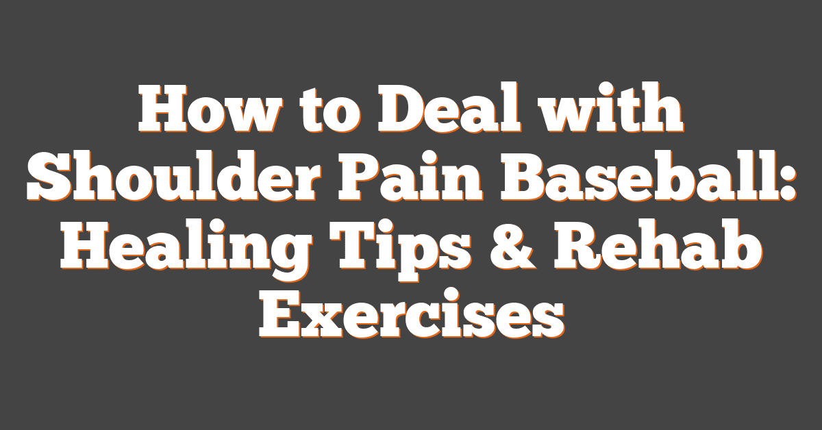 How to Deal with Shoulder Pain Baseball: Healing Tips & Rehab Exercises