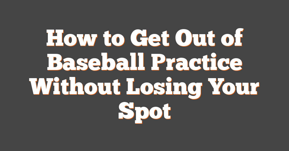 How to Get Out of Baseball Practice Without Losing Your Spot