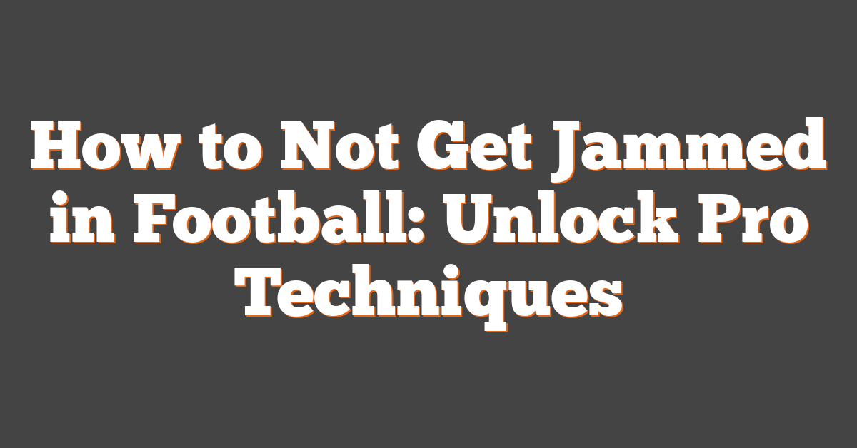 How to Not Get Jammed in Football: Unlock Pro Techniques