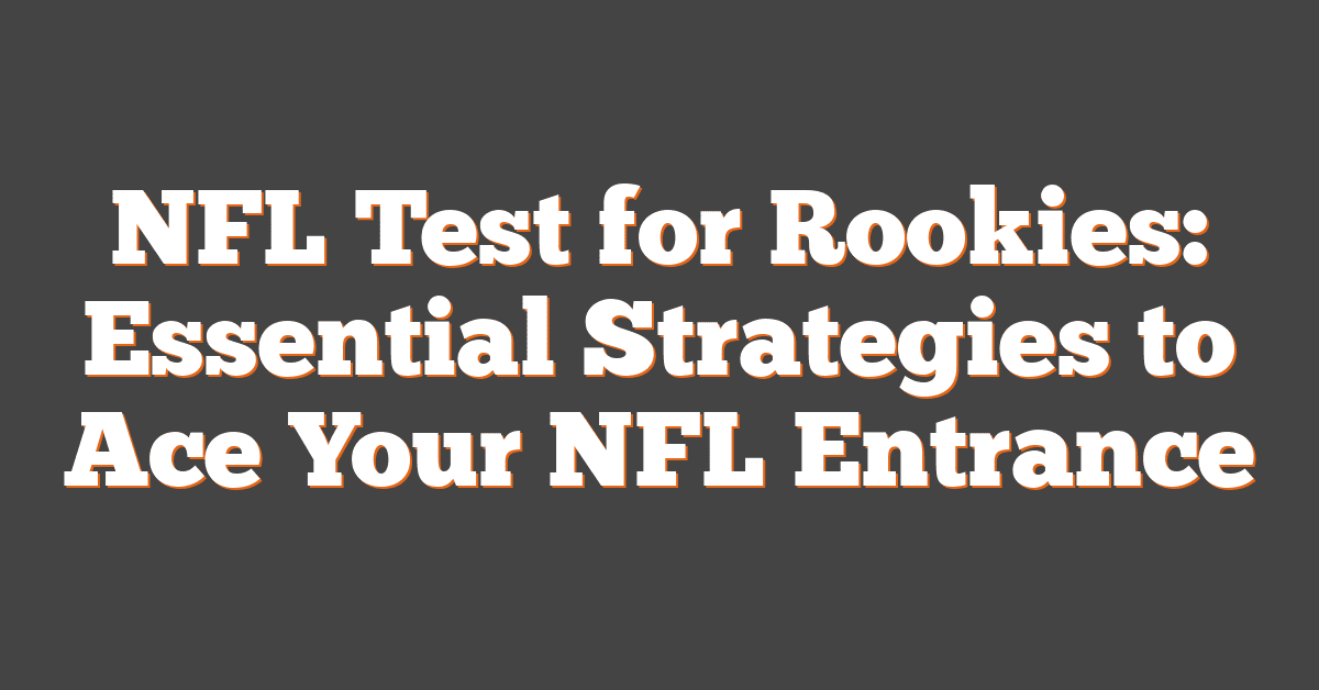 NFL Test for Rookies: Essential Strategies to Ace Your NFL Entrance