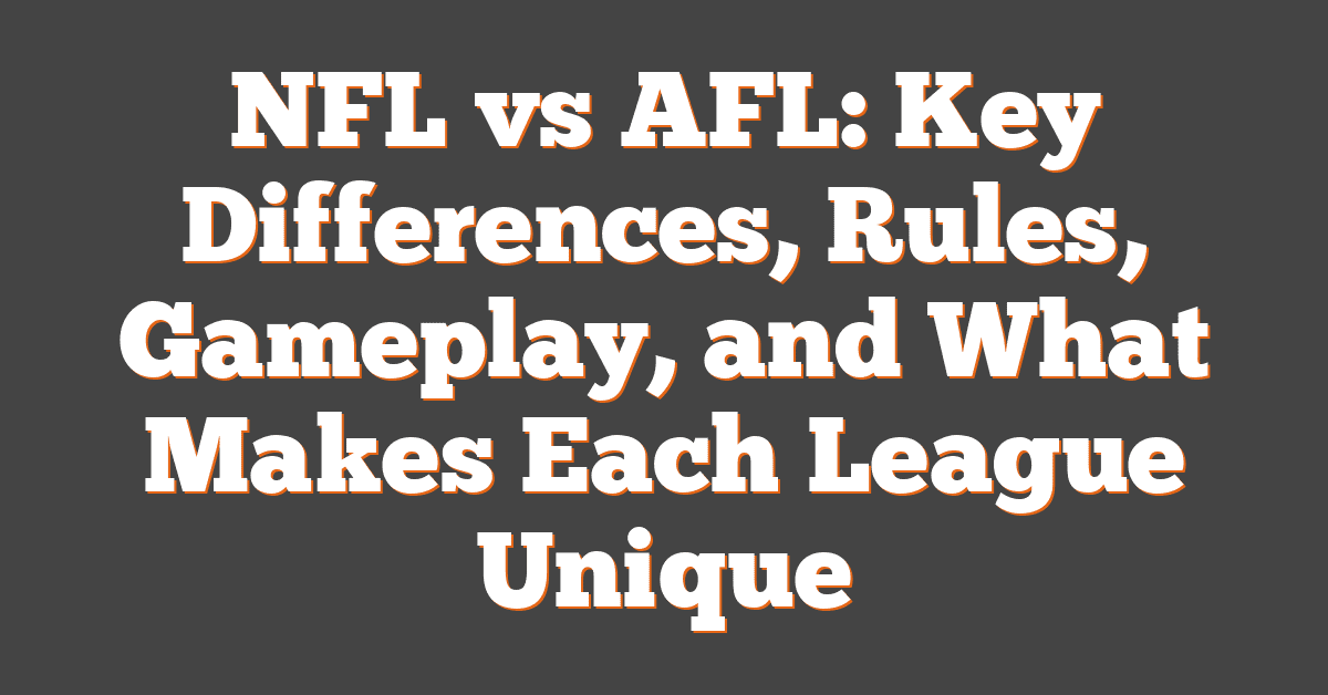 NFL vs AFL: Key Differences, Rules, Gameplay, and What Makes Each League Unique