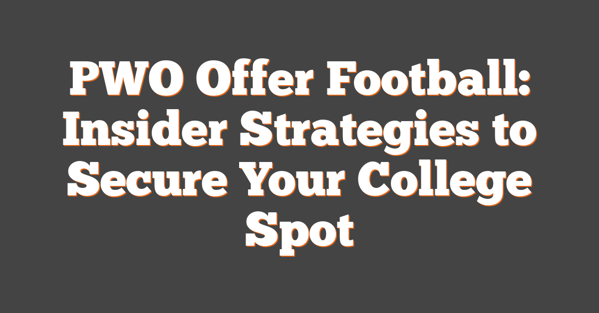 PWO Offer Football: Insider Strategies to Secure Your College Spot