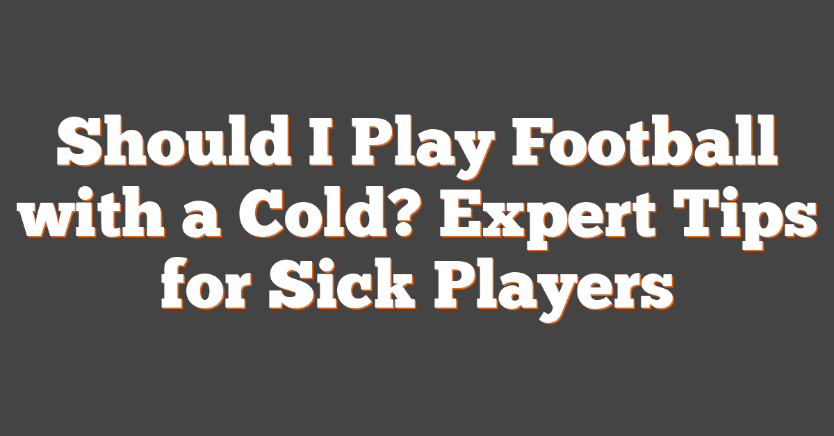 Should I Play Football with a Cold? Expert Tips for Sick Players