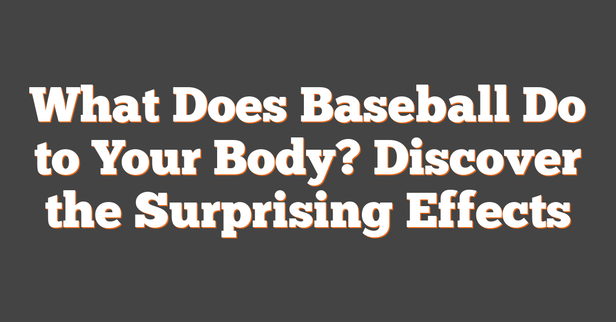 What Does Baseball Do to Your Body? Discover the Surprising Effects