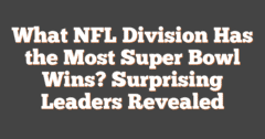 What NFL Division Has The Most Super Bowl Wins? Surprising Leaders Revealed