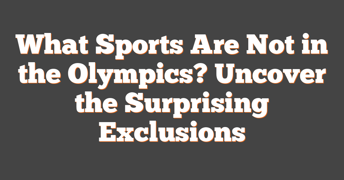 What Sports Are Not in the Olympics? Uncover the Surprising Exclusions