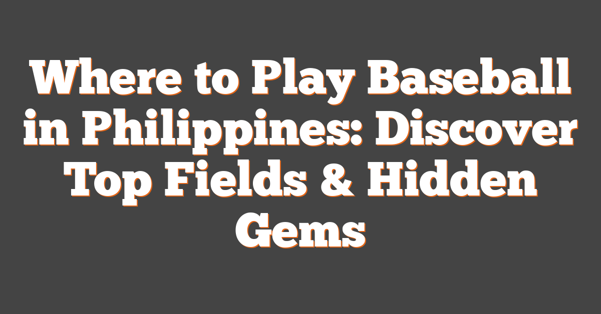 Where to Play Baseball in Philippines: Discover Top Fields & Hidden Gems