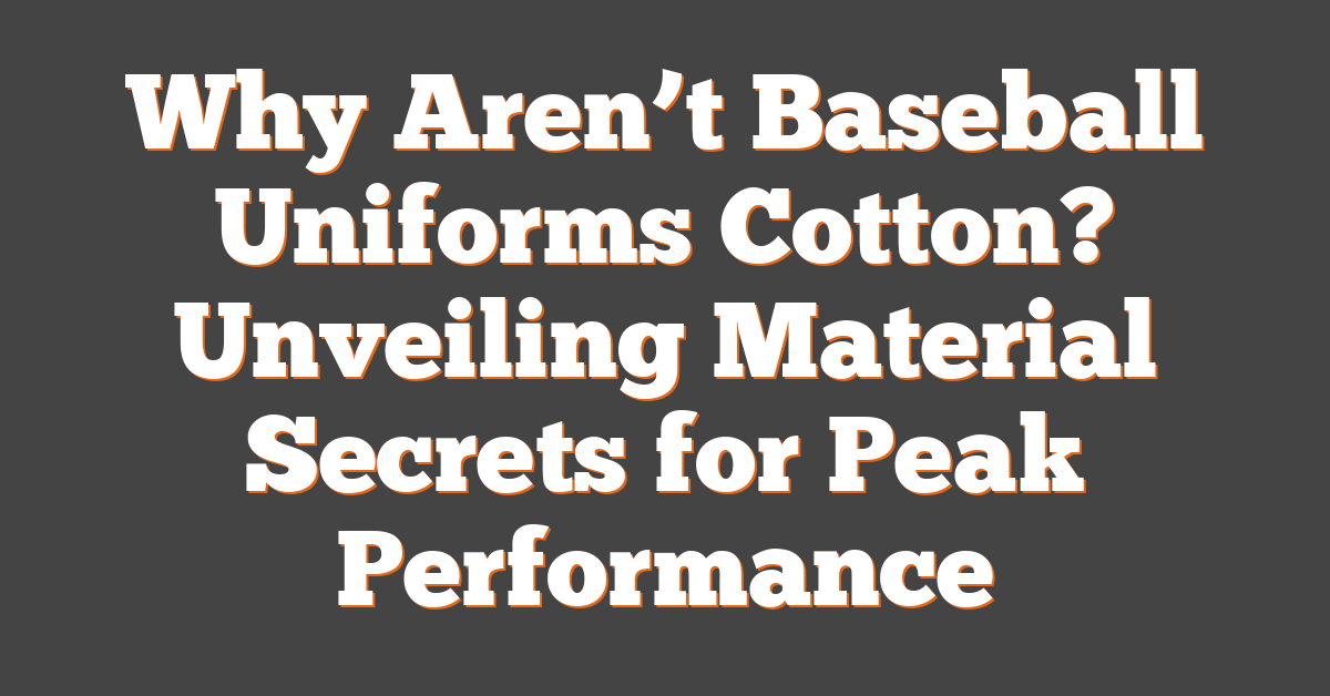 Why Aren’t Baseball Uniforms Cotton? Unveiling Material Secrets for Peak Performance