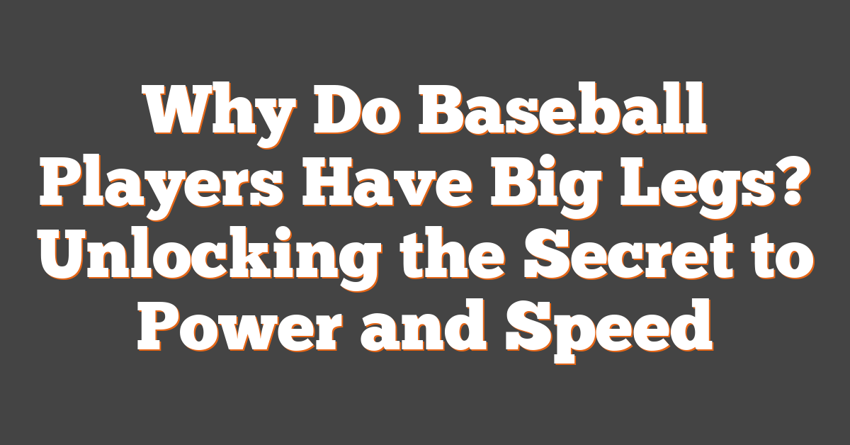 Why Do Baseball Players Have Big Legs? Unlocking the Secret to Power and Speed