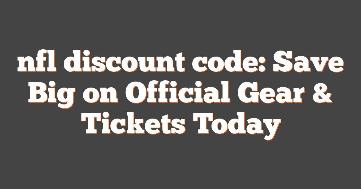 nfl discount code: Save Big on Official Gear & Tickets Today