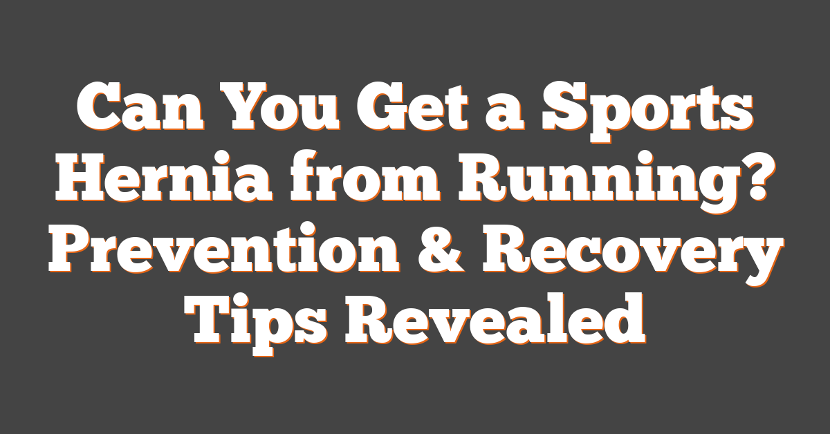 Can You Get a Sports Hernia from Running? Prevention & Recovery Tips Revealed