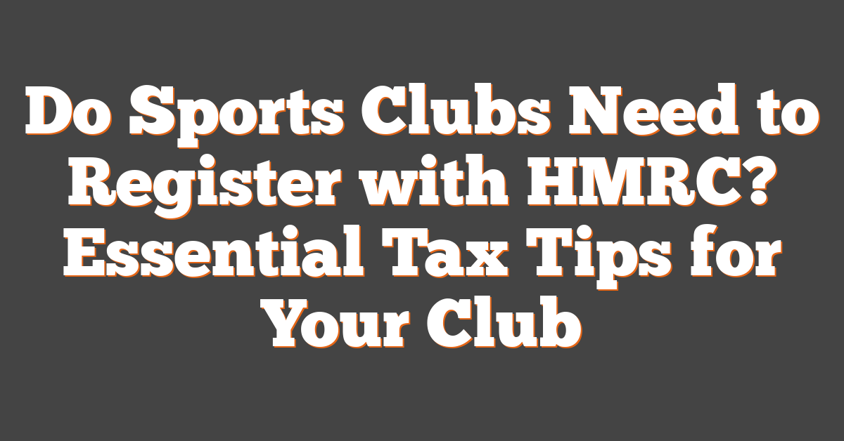 Do Sports Clubs Need to Register with HMRC? Essential Tax Tips for Your Club