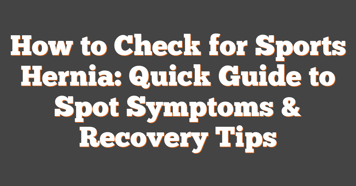 How to Check for Sports Hernia: Quick Guide to Spot Symptoms & Recovery Tips
