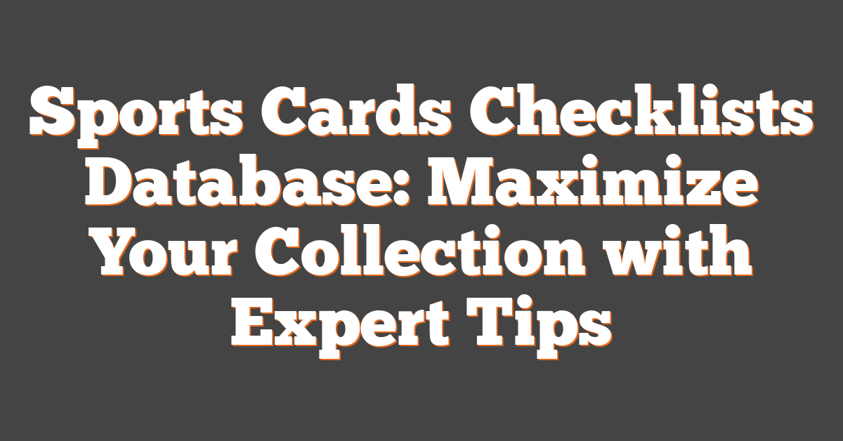 Sports Cards Checklists Database: Maximize Your Collection with Expert Tips