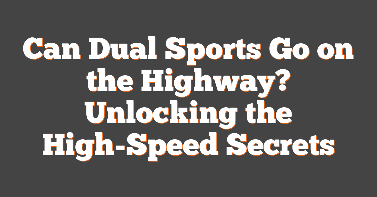 Can Dual Sports Go on the Highway? Unlocking the High-Speed Secrets