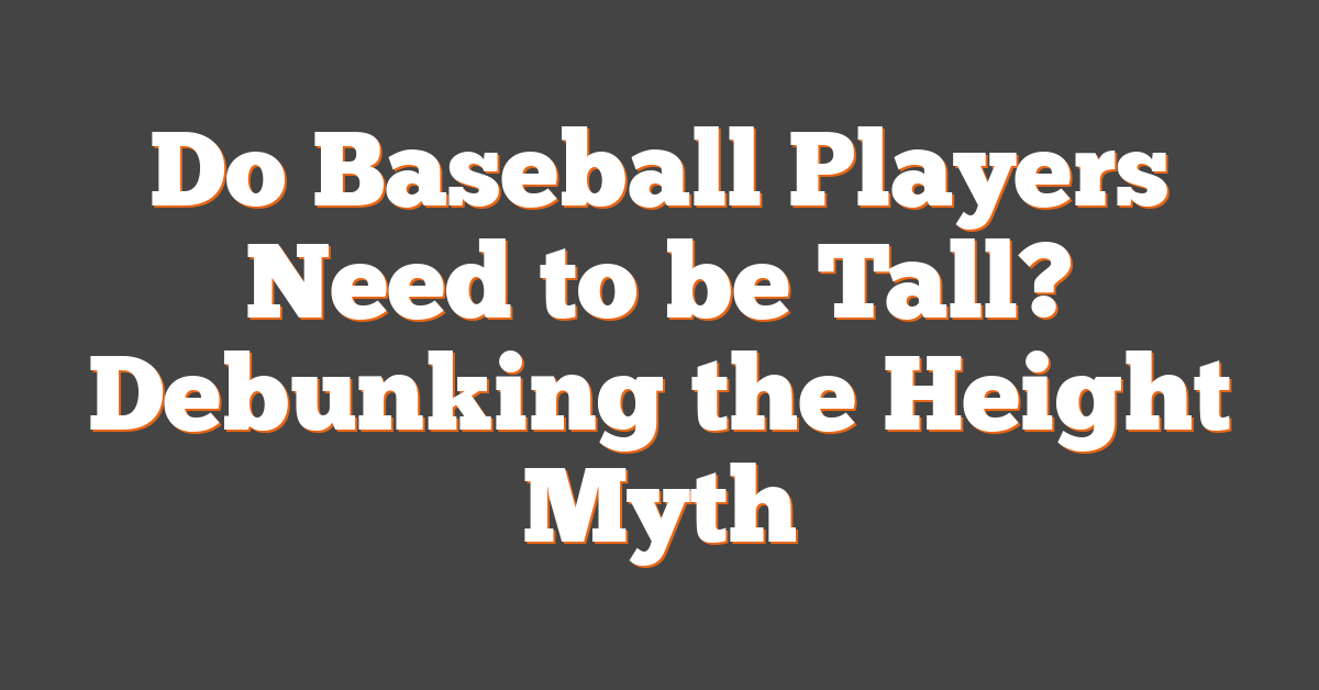 Do Baseball Players Need to be Tall? Debunking the Height Myth