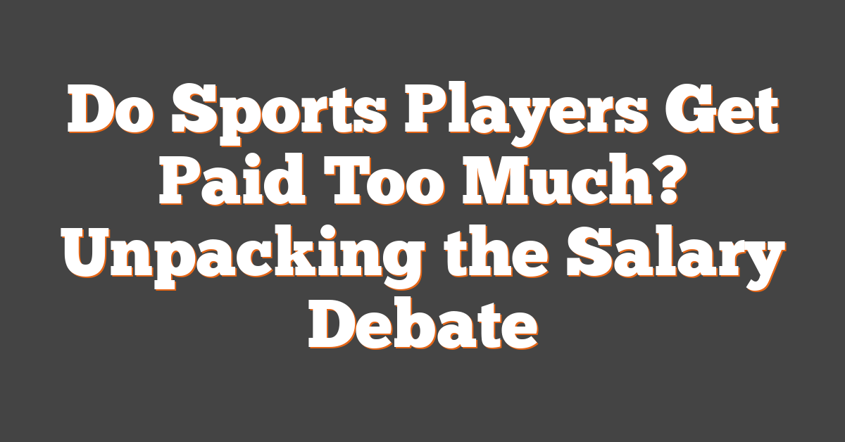 Do Sports Players Get Paid Too Much? Unpacking the Salary Debate